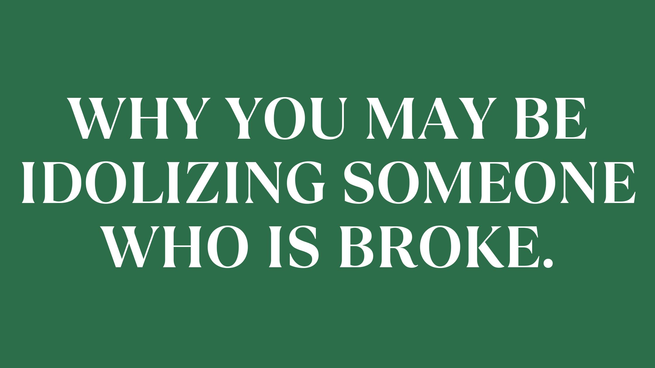 Why You May Be Idolizing Someone Who is BROKE.
