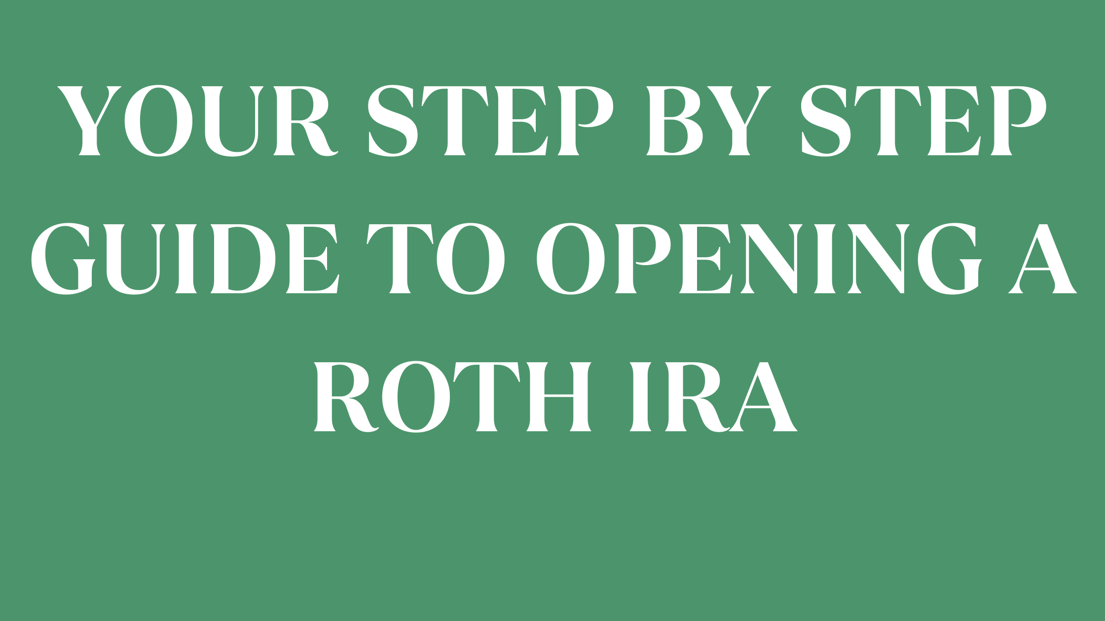 YOUR STEP BY STEP GUIDE TO OPENING A ROTH IRA